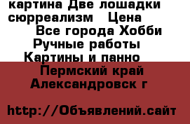 картина Две лошадки ...сюрреализм › Цена ­ 21 000 - Все города Хобби. Ручные работы » Картины и панно   . Пермский край,Александровск г.